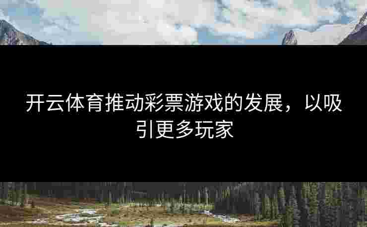 开云体育推动彩票游戏的发展，以吸引更多玩家