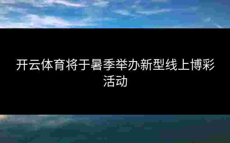 开云体育将于暑季举办新型线上博彩活动