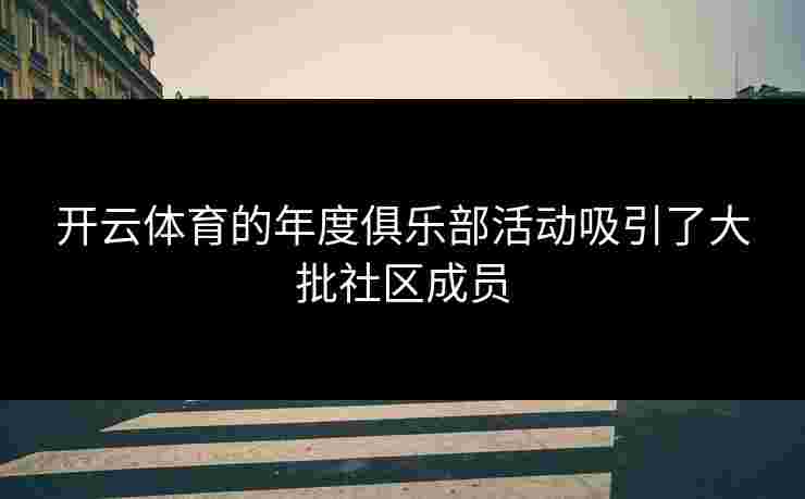 开云体育的年度俱乐部活动吸引了大批社区成员