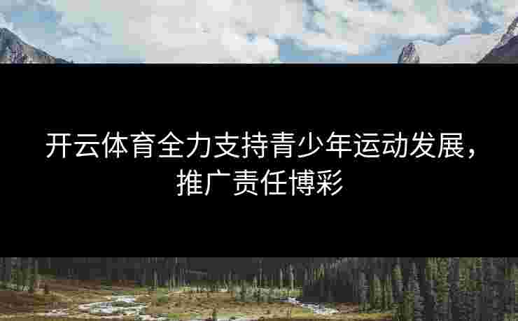 开云体育全力支持青少年运动发展，推广责任博彩