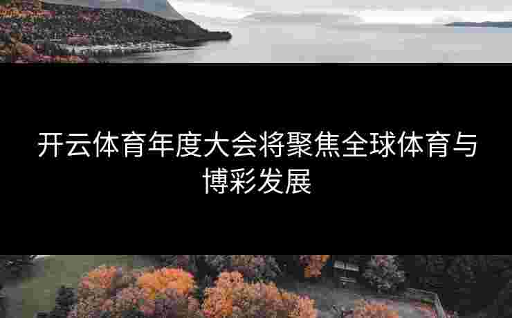 开云体育年度大会将聚焦全球体育与博彩发展